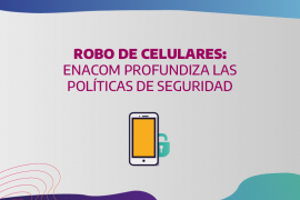 Imágen de Robo de celulares: ENACOM profundiza las polticas de seguridad